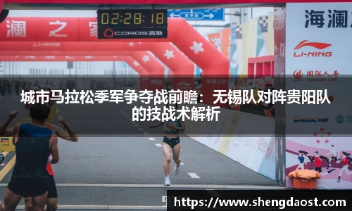 城市马拉松季军争夺战前瞻：无锡队对阵贵阳队的技战术解析